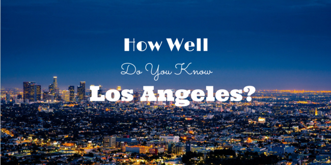 Quiz How Well Do You Know Los Angeles Quiz How Well Do You Know Los Angeles