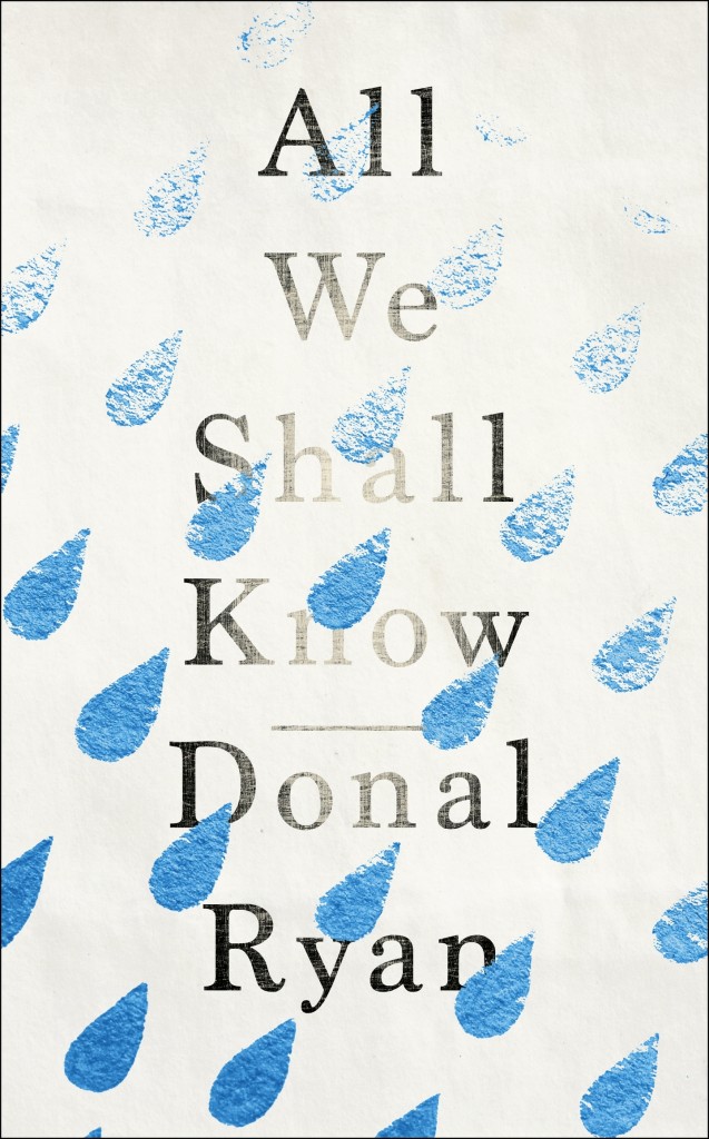All We Shall Know (2016) by Donal Ryan, published by Doubleday